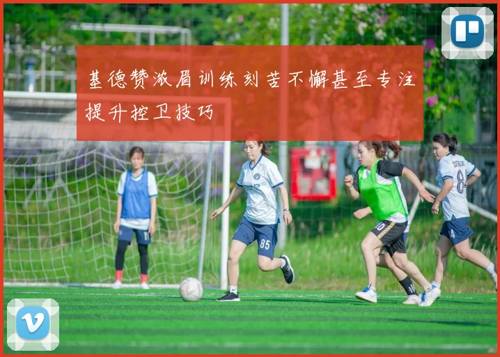 基德赞浓眉训练刻苦不懈甚至专注提升控卫技巧
