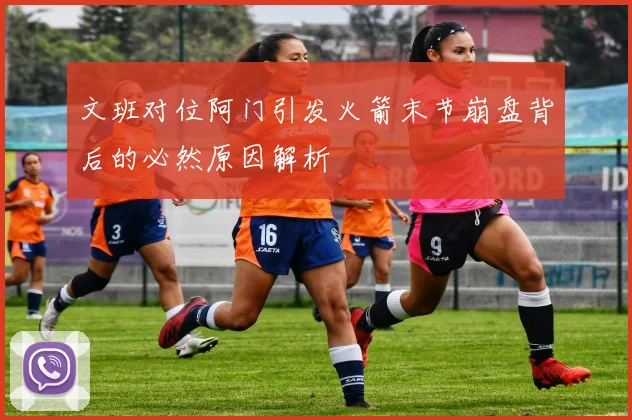 文班对位阿门引发火箭末节崩盘背后的必然原因解析